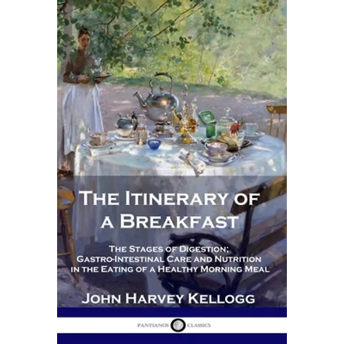 The Itinerary of a Breakfast: The Stages of Digestion; Gastro-Intestinal Care and Nutrition in the Eating of a Healthy Morning Meal