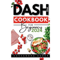 Dash Diet Cookbook for Beginners 2024: The Essential Cookbook for Heart-Healthy, Flavorful Living