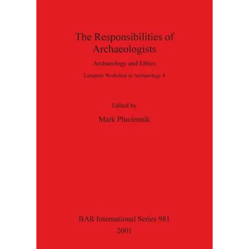 The Responsibilities of Archaeologists: Archaeology and Ethics