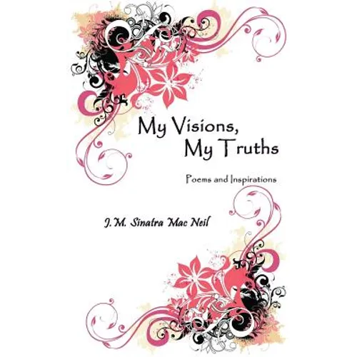 My Visions, My Truths: Poems and Inspirations