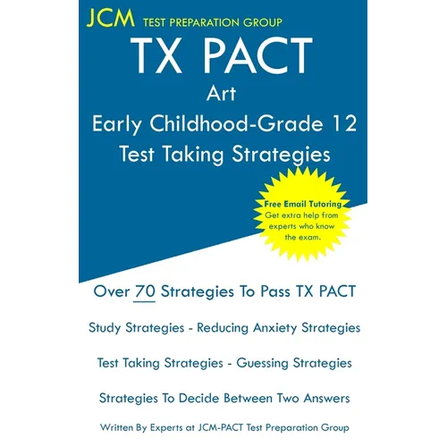 TX PACT Art Early Childhood-Grade 12 - Test Taking Strategies: TX PACT 778 Exam - Free Online Tutoring - New 2020 Edition - The latest strategies to p