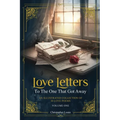 Love Letters To The One That Got Away: An Illustrated Collection of 30 Love Poems - Volume One