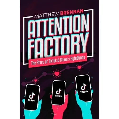 Attention Factory: The Story of TikTok and China's ByteDance