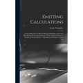 Knitting Calculations; a Cross-indexed Text Book of Practical Problems in Flat and rib Knitting On the Interrelation of Yarn Number; Diameter; Needles