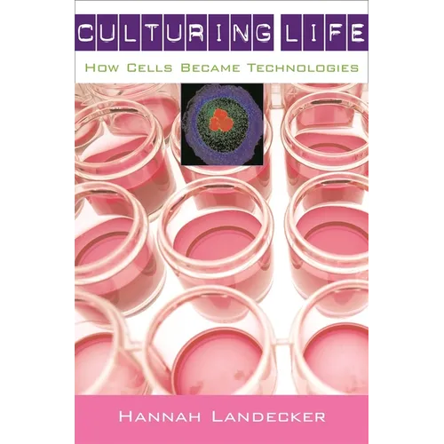Culturing Life: How Cells Became Technologies
