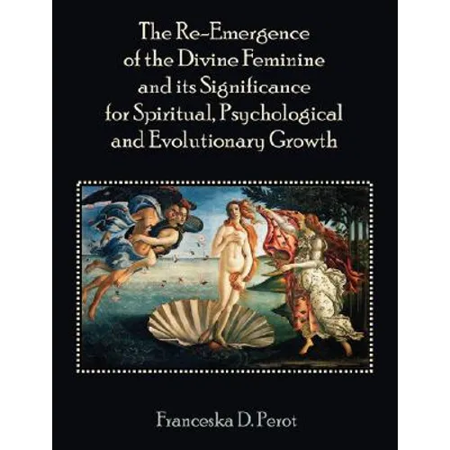 The Re-Emergence of the Divine Feminine and its Significance for Spiritual, Psychological and Evolutionary Growth
