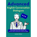 Advanced English Conversation Dialogues: Speak English Like a Native Speaker with Common Idioms and Phrases in American English