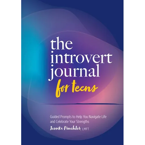 The Introvert Journal for Teens: Guided Prompts to Help You Navigate Life and Celebrate Your Strengths - Paperback