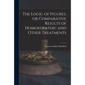 The Logic of Figures, or Comparative Results of Homoeopathic and Other Treatments