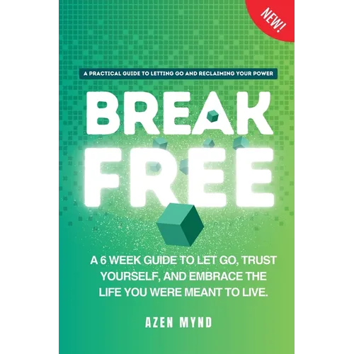 Break Free: A 6 week guide to Let Go, Trust Yourself and Embrace the Life you were meant to Live - Paperback