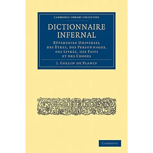 Dictionnaire Infernal: Rêpertoire Universel Des Ètres, Des Personnages, Des Livres, Des Faits Et Des Choses
