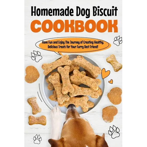 Homemade Dog Biscuit Cookbook: Have Fun and Enjoy The Journey of Creating Healthy, Delicious Treats for Your Furry Best Friend!: Recipes for Your Dogs