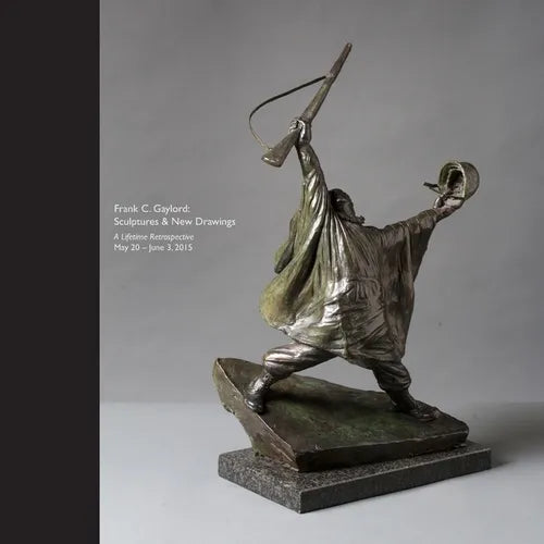 Frank C. Gaylord: Sculptures & New Drawings - A Lifetime Retrospective May 20 - June 3, 2015 - Paperback