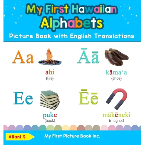 My First Hawaiian Alphabets Picture Book with English Translations: Bilingual Early Learning & Easy Teaching Hawaiian Books for Kids