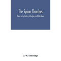 The Syrian churches: their early history, liturgies, and literature: with a literal translation of the four gospels from the Peschito, or c
