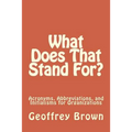 What Does That Stand For?: Acronyms, Abbreviations, and Initialisms for Organizations