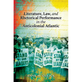 Literature, Law, and Rhetorical Performance in the Anticolonial Atlantic