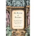 The Book of Books: The Radical Impact of the King James Bible 1611-2011