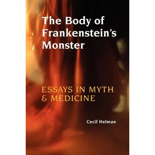 The Body of Frankenstein's Monster: Essays in Myth and Medicine