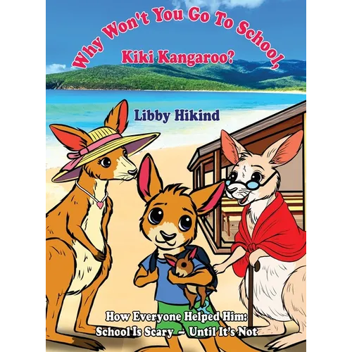 Why Won't You to Go to School, Kiki Kangaroo?: How Everyone Helped Him: School Is Scary - Until It's Not