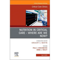 Nutrition in Critical Care - Where Are We Now? an Issue of Critical Care Clinics: Volume 41-2