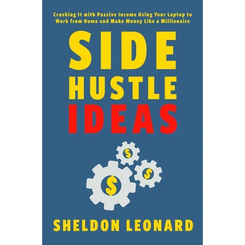 Side Hustle Ideas: Crushing It with Passive Income Using Your Laptop to Work from Home and Make Money Like a Millionaire