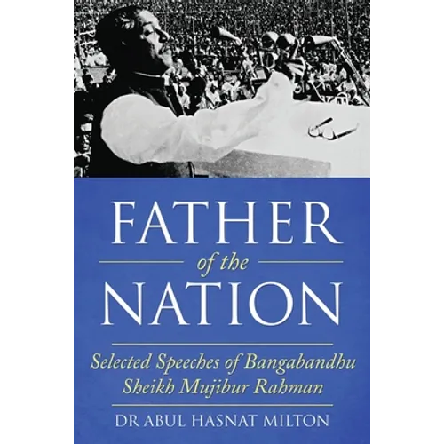 Father of the Nation: Selected Speeches of Bangabandhu Sheikh Mujibur Rahman