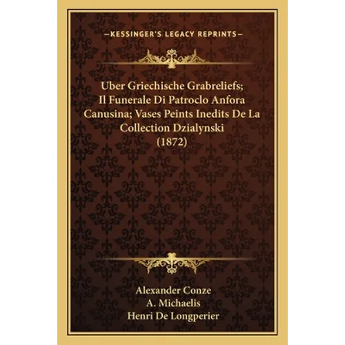 Uber Griechische Grabreliefs; Il Funerale Di Patroclo Anfora Canusina; Vases Peints Inedits De La Collection Dzialynski (1872)