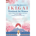 The Ikigai Workbook for Women: 30 Days of Japanese Wisdom to Discover Your Purpose, Restore Your Energy, and Build a Life That Feels Like Yours