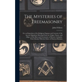 The Mysteries of Freemasonry: Or, an Exposition of the Religious Dogmas and Customs of the Ancient Egyptians; Showing From the Origin, Nature, and O