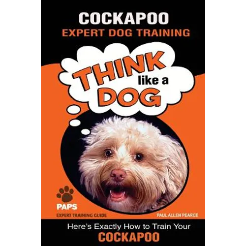 COCKAPOO Expert Dog Training: "Think Like a Dog" Here's Exactly How to Train Your Cockapoo