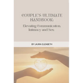 Couples Ultimate Handbook: Elevating Communication, Intimacy and Sex