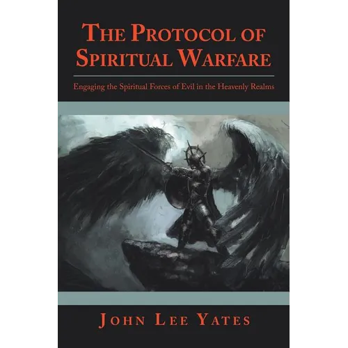 The Protocol of Spiritual Warfare: Engaging the Spiritual Forces of Evil in the Heavenly Realms