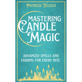 Mastering Candle Magic: Advanced Spells and Charms for Every Rite