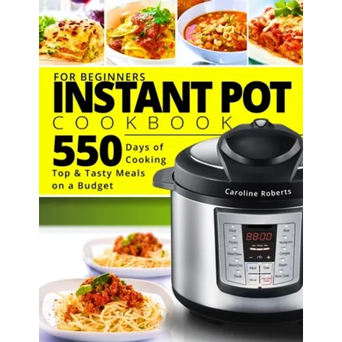 Instant Pot Cookbook For Beginners: New Complete Instant Pot Guide - 550 Days of Cooking Top & Tasty Meals on a Budget