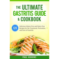 The Ultimate Gastritis Guide & Cookbook: 120 Delicious Gluten-Free and Dairy-Free Recipes for the Treatment, Prevention and Cure of Gastritis