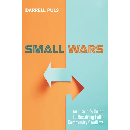 Small Wars: An Insider's Guide to Resolving Faith Community Conflicts