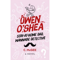 Owen O'Shea: Stay-At-Home Dad, Wannabe Detective: A Novel