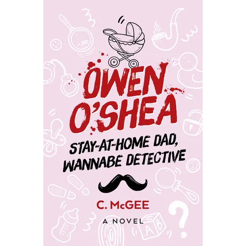 Owen O'Shea: Stay-At-Home Dad, Wannabe Detective: A Novel
