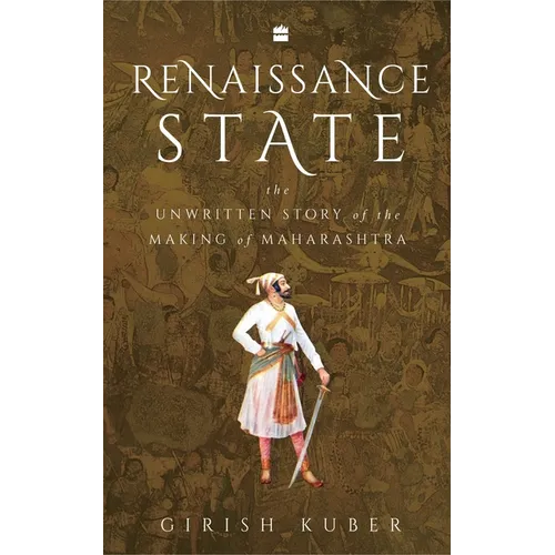 Renaissance State: The Unwritten Story of the Making of Maharashtra