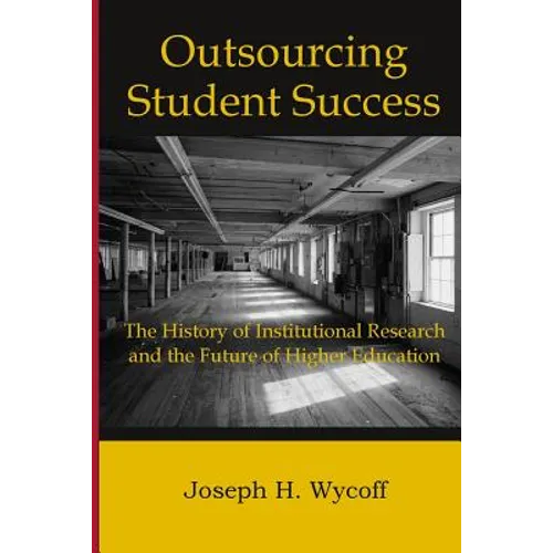 Outsourcing Student Success: The History of Institutional Research and the Future of Higher Education