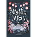 Myths From Japan: An Anthology of Japanese Mythology and Folklore - Gods and Goddesses Famous Legends and Mythical Stories from Ancient Shinto Bhuddis