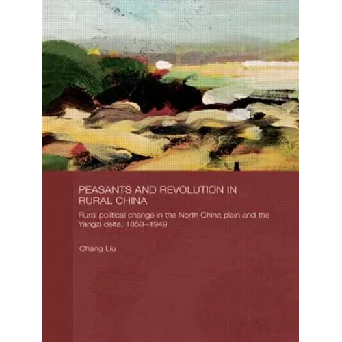 Peasants and Revolution in Rural China: Rural Political Change in the North China Plain and the Yangzi Delta, 1850-1949