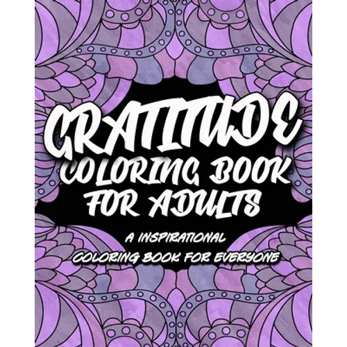 Gratitude Coloring Book For Adults: An Inspirational Coloring Book For Everyone, Cultivate An Attitude Of Gratitude