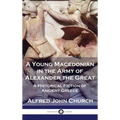 A Young Macedonian in the Army of Alexander the Great: A Historical Fiction of Ancient Greece