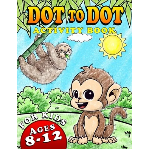 Dot To Dot Activity Book For Kids Ages 8-12: Fun and Challenging Connect The Dots Puzzles Book for Kids Age 7, 8, 9, 10, 11, 12 Cute Animals Dot to Do