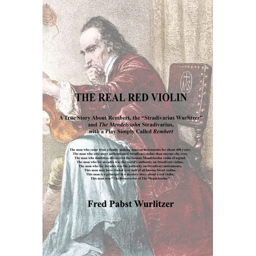 The Real Red Violin: A True Story About Rembert, the Stradivarius Wurlitzer and The Mendelssohn Stradivarius, with a Play Simply Called Rembert