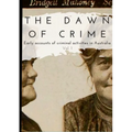 The Dawn of Crime - Early Accounts of Criminal Activity in Australia - Volume 1