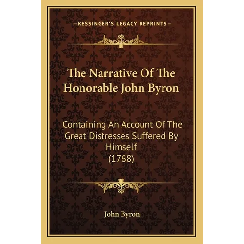 The Narrative Of The Honorable John Byron: Containing An Account Of The Great Distresses Suffered By Himself (1768)