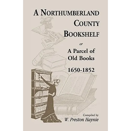 A Northumberland County Bookshelf or A Parcel of Old Books, 1650-1852